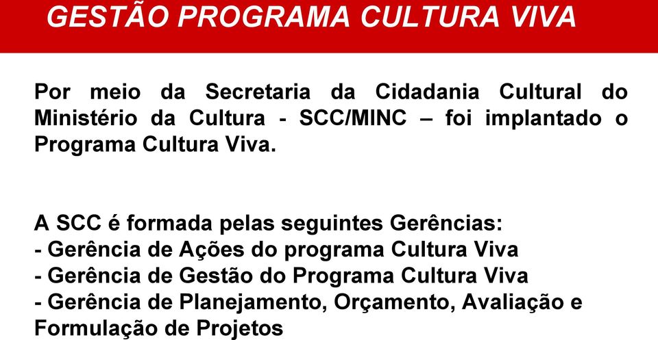 A SCC é formada pelas seguintes Gerências: - Gerência de Ações do programa Cultura Viva -
