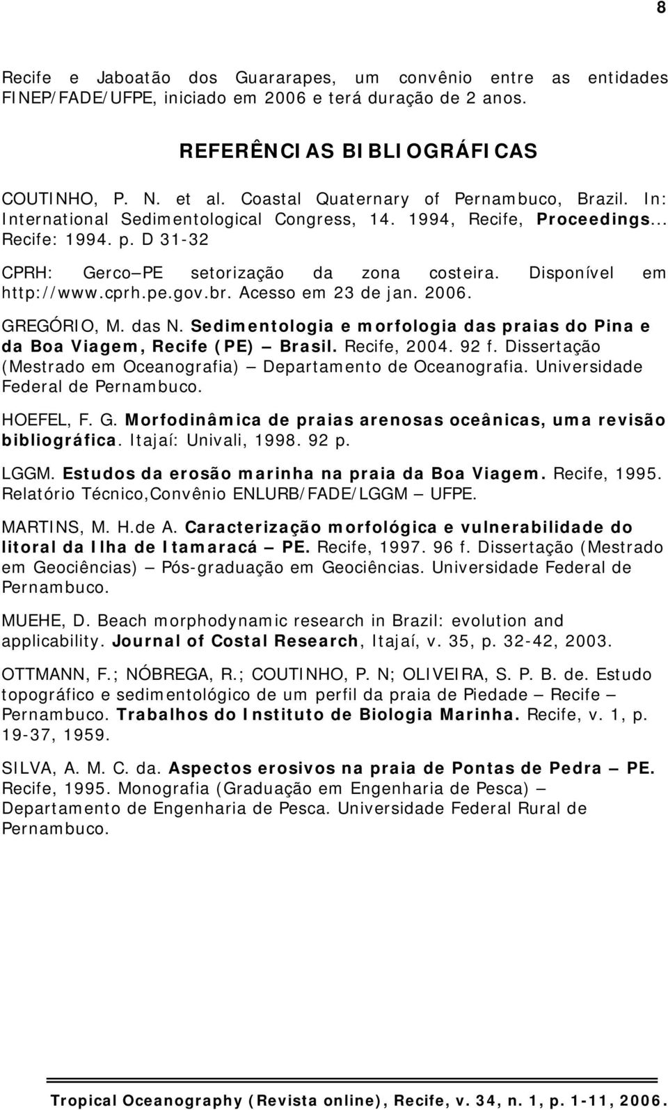 Disponível em http://www.cprh.pe.gov.br. Acesso em 23 de jan. 2006. GREGÓRIO, M. das N. Sedimentologia e morfologia das praias do Pina e da Boa Viagem, Recife (PE) Brasil. Recife, 2004. 92 f.