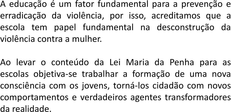 Ao levar o conteúdo da Lei Maria da Penha para as escolas objetiva-se trabalhar a formação de uma