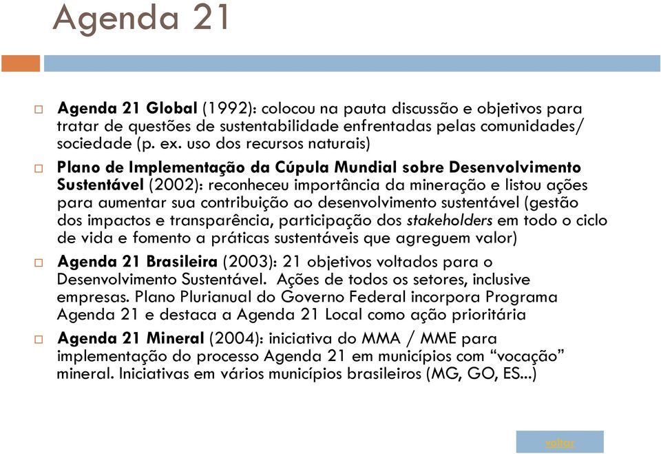 desenvolvimento sustentável (gestão dos impactos e transparência, participação dos stakeholders em todo o ciclo de vida e fomento a práticas sustentáveis que agreguem valor) Agenda 21 Brasileira