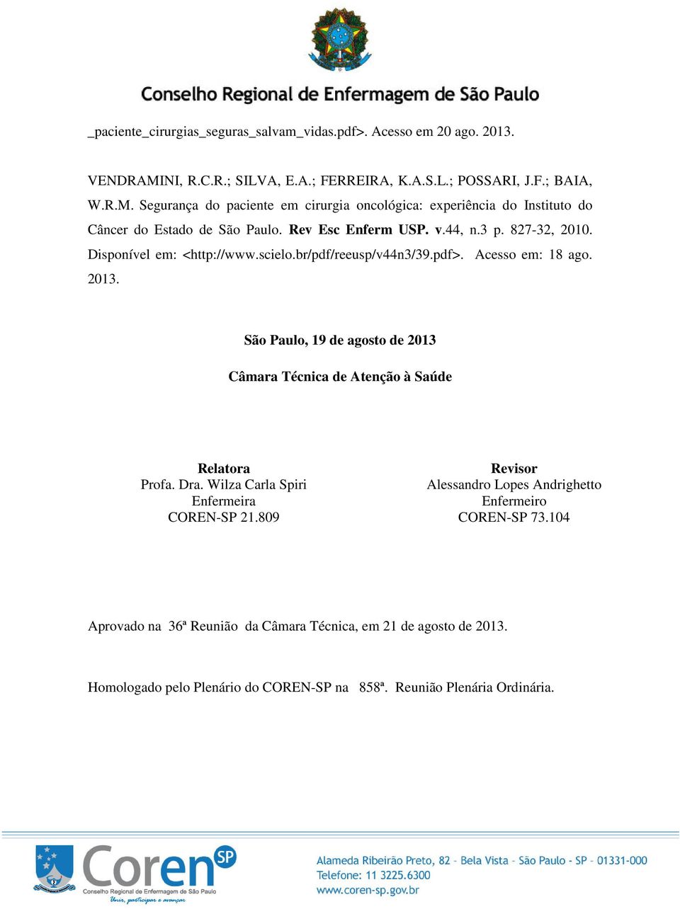 Rev Esc Enferm USP. v.44, n.3 p. 827-32, 2010. Disponível em: <http://www.scielo.br/pdf/reeusp/v44n3/39.pdf>. Acesso em: 18 ago. 2013.