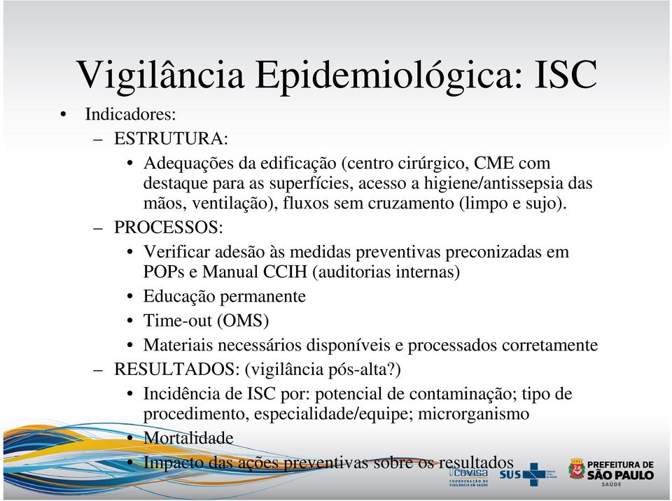 PROCESSOS: Verificar adesão às medidas preventivas preconizadas em POPs e Manual CCIH (auditorias internas) Educação permanente Time-out (OMS) Materiais