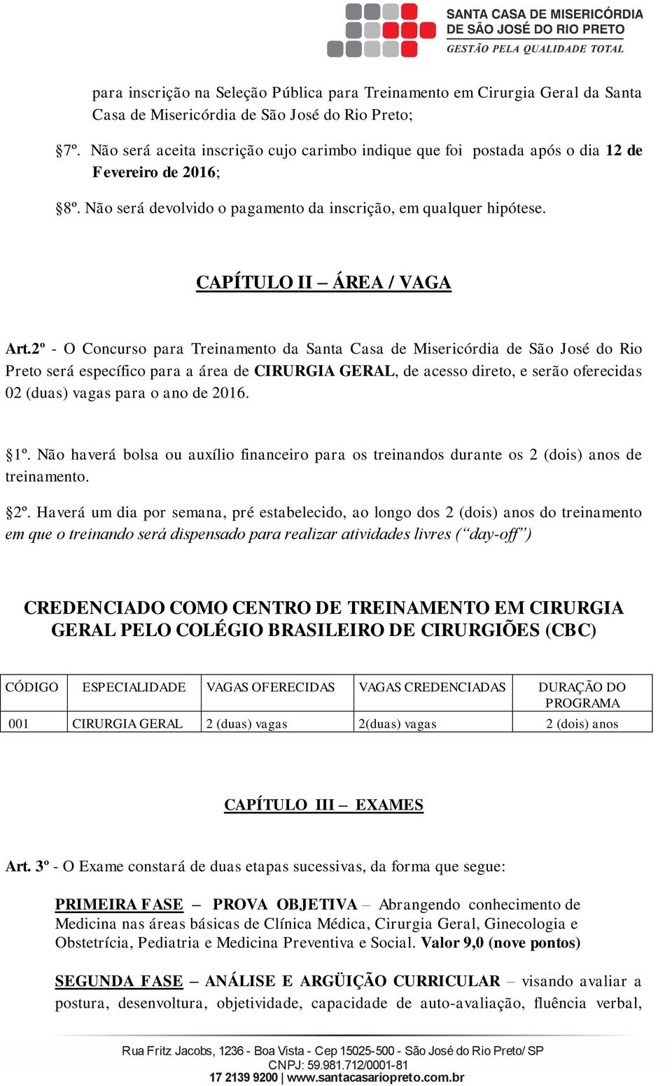 2º - O Concuso paa Teinamento da Santa Casa de Miseicódia de São José do Rio Peto seá específico paa a áea de CIRURGIA GERAL, de acesso dieto, e seão ofeecidas 02 (duas) vagas paa o ano de 2016. 1º.