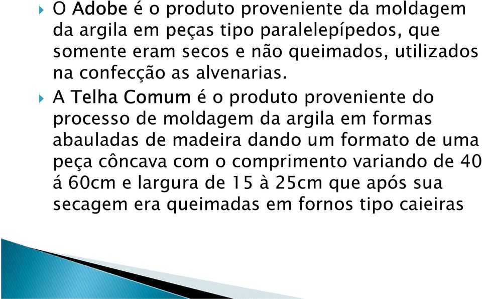 A Telha Comum é o produto proveniente do processo de moldagem da argila em formas abauladas de madeira