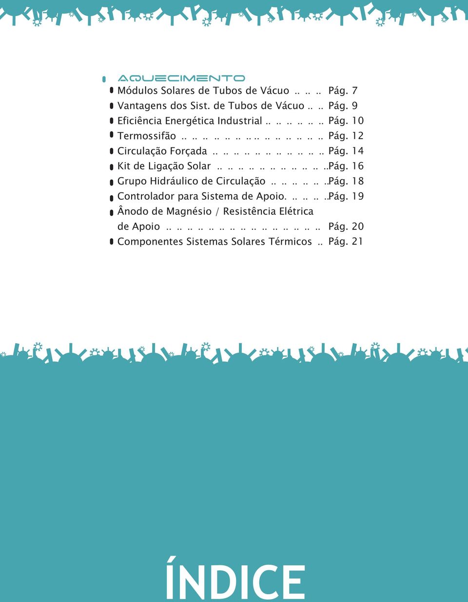 16 Grupo Hidráulico de Circulação............ Pág. 18 Controlador para Sistema de Apoio......... Pág. 19 Ânodo de Magnésio / Resistência Elétrica de Apoio.