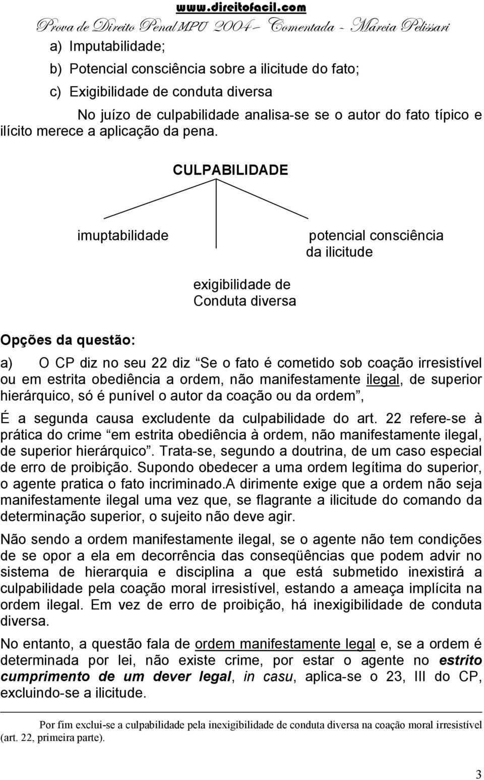 CULPABILIDADE imuptabilidade potencial consciência da ilicitude exigibilidade de Conduta diversa Opções da questão: a) O CP diz no seu 22 diz Se o fato é cometido sob coação irresistível ou em