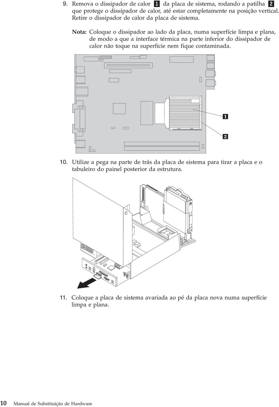 Nota: Coloque o dissipador ao lado da placa, numa superfície limpa e plana, de modo a que a interface térmica na parte inferior do dissipador de calor não toque na