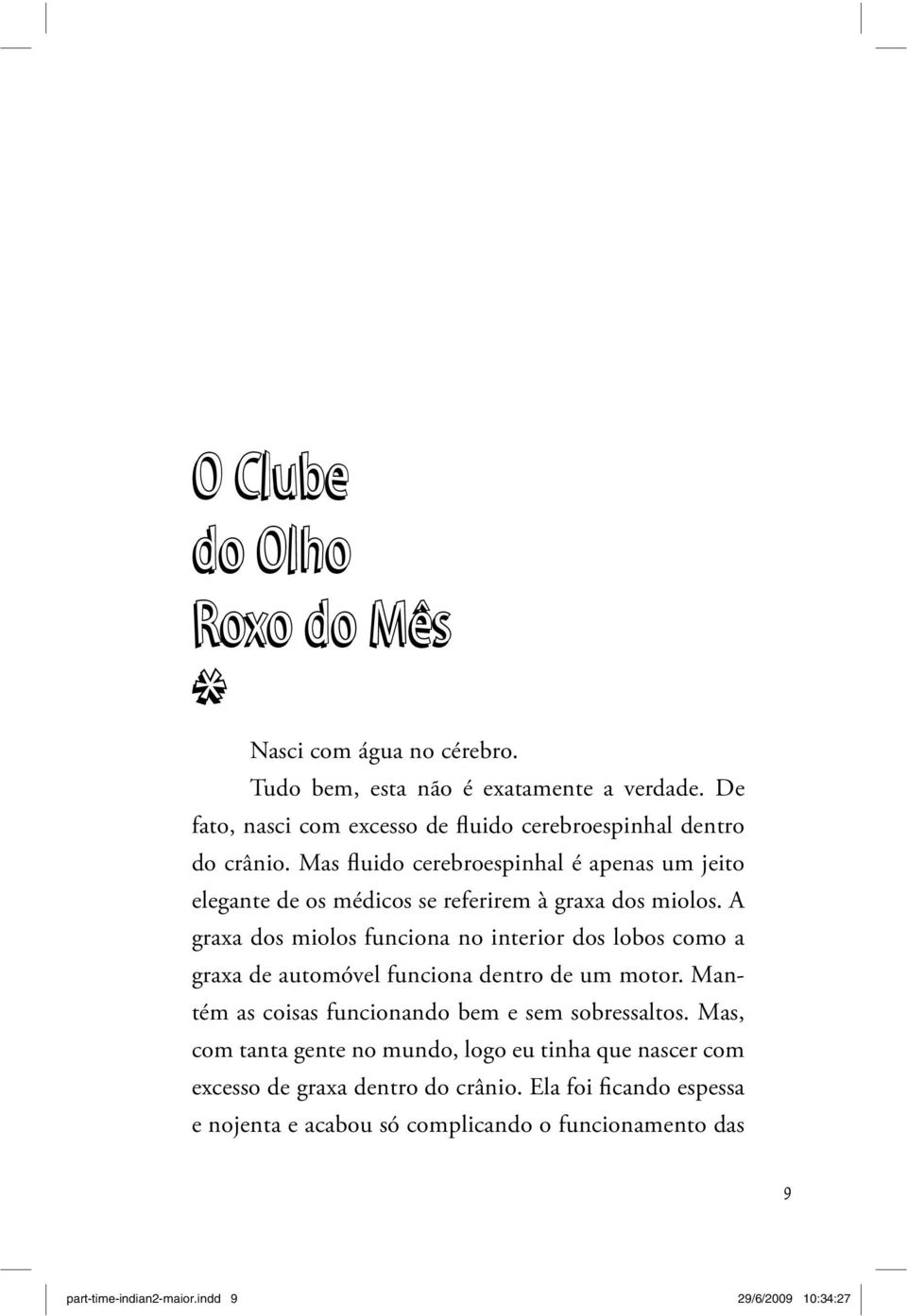 Mas fluido cerebroespinhal é apenas um jeito elegante de os médicos se referirem à graxa dos miolos.