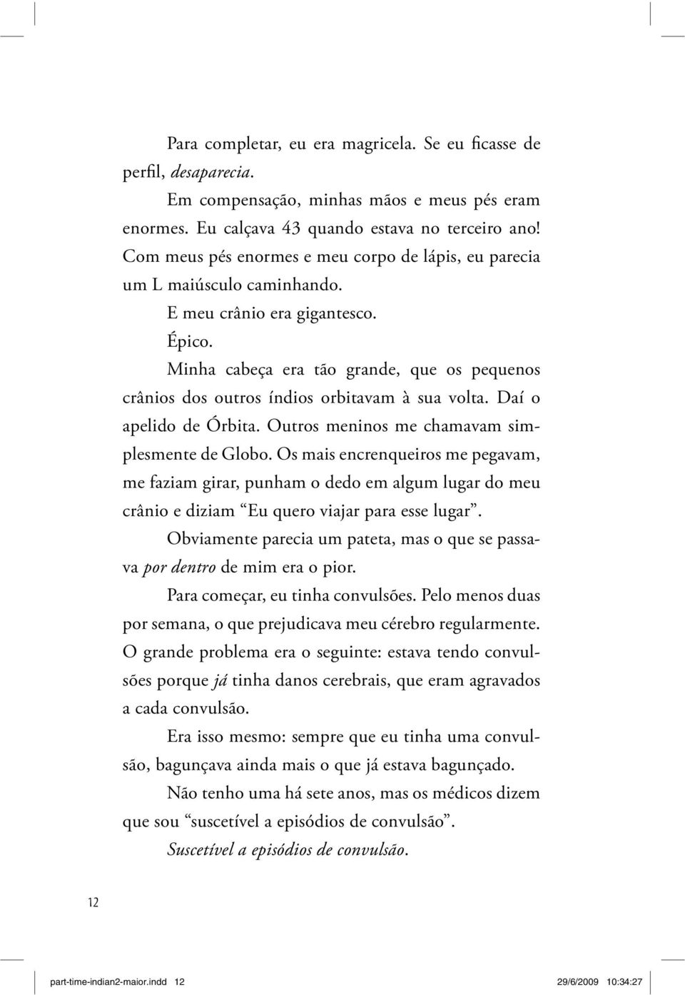 Minha cabeça era tão grande, que os pequenos crânios dos outros índios orbitavam à sua volta. Daí o apelido de Órbita. Outros meninos me chamavam simplesmente de Globo.