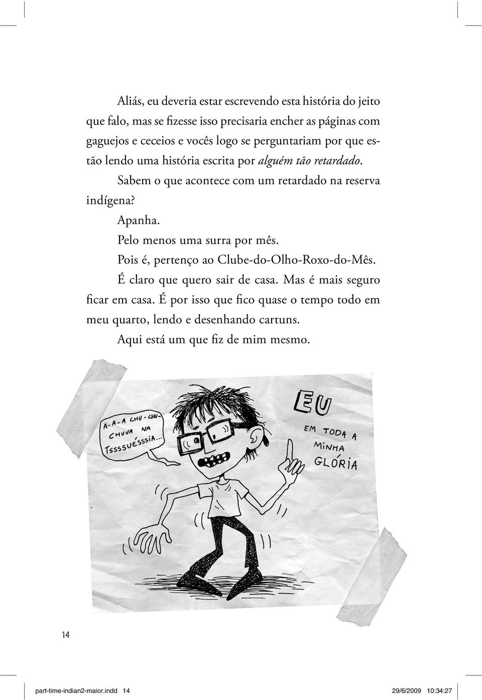 Pelo menos uma surra por mês. Pois é, pertenço ao Clube-do-Olho-Roxo-do-Mês. É claro que quero sair de casa. Mas é mais seguro ficar em casa.