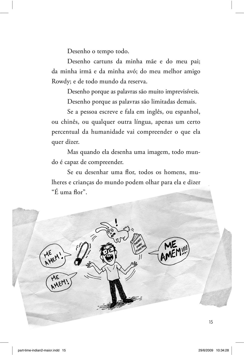 Se a pessoa escreve e fala em inglês, ou espanhol, ou chinês, ou qualquer outra língua, apenas um certo percentual da humanidade vai compreender o que ela quer