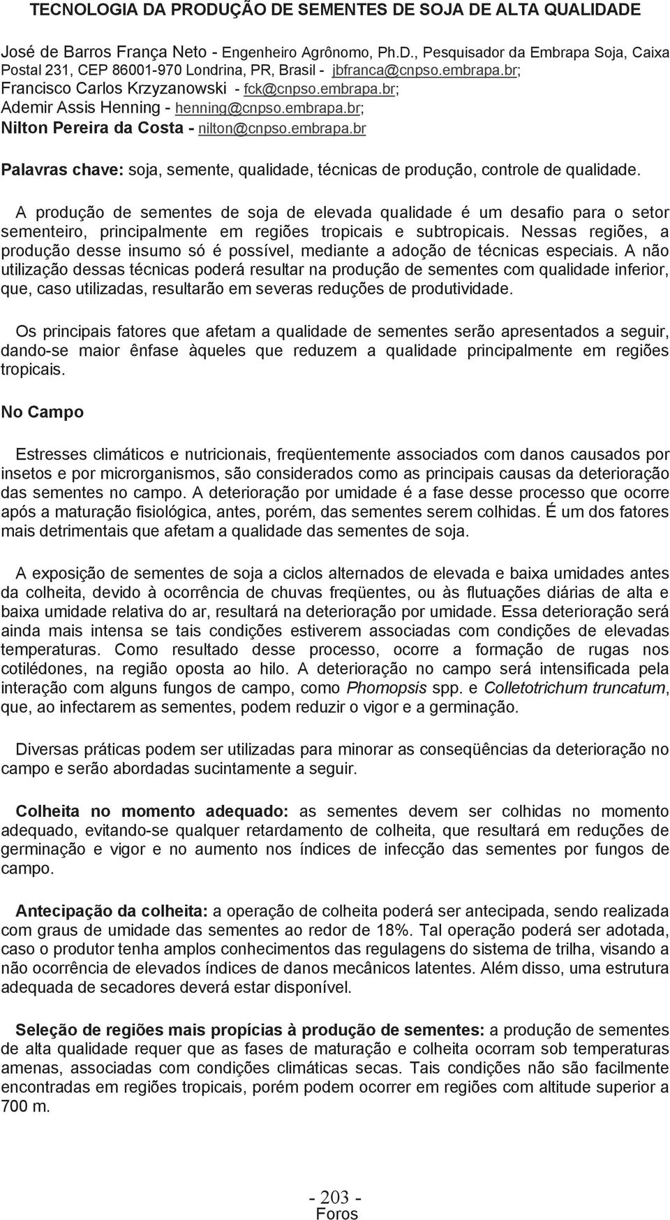 A produção de sementes de soja de elevada qualidade é um desafio para o setor sementeiro, principalmente em regiões tropicais e subtropicais.