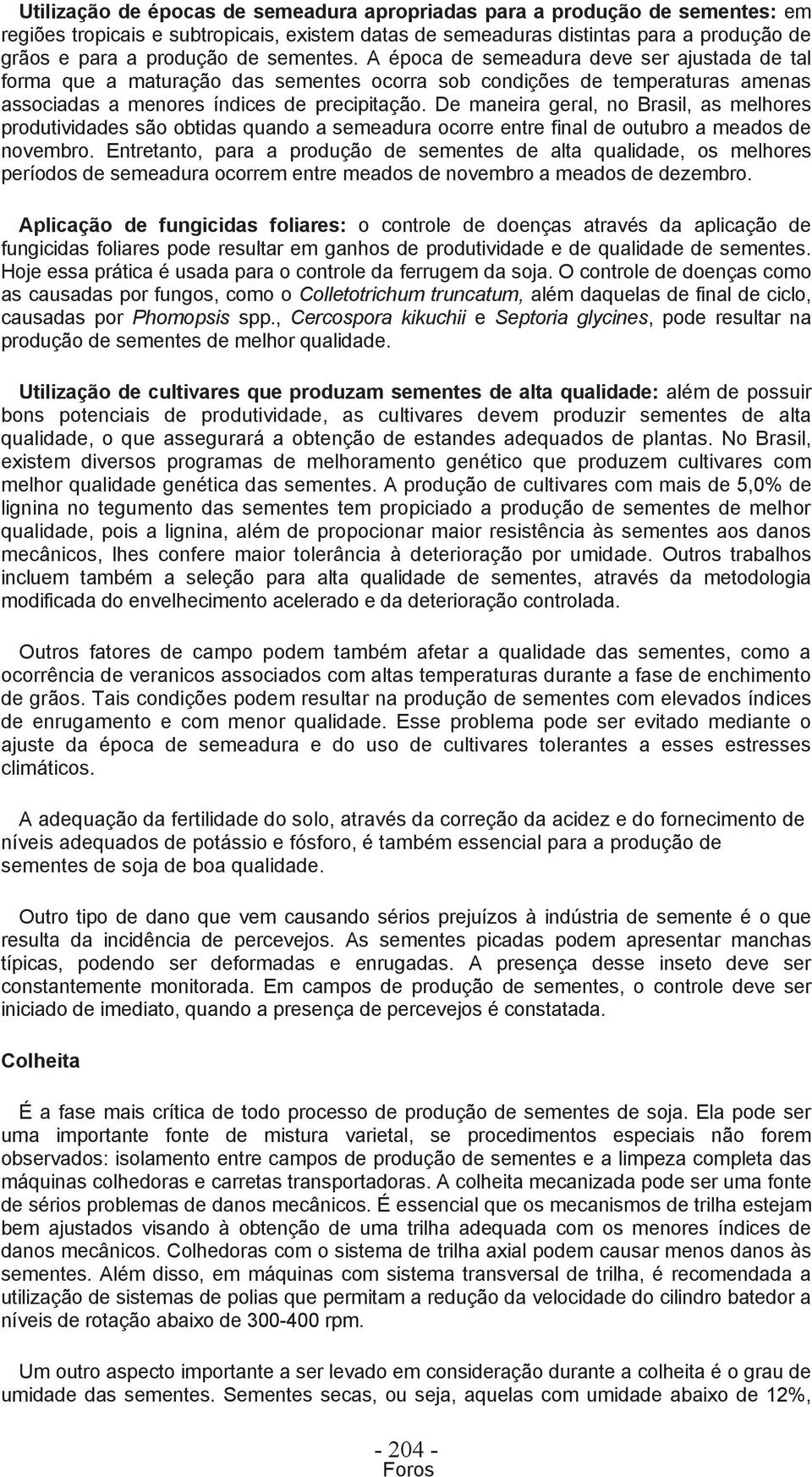 De maneira geral, no Brasil, as melhores produtividades são obtidas quando a semeadura ocorre entre final de outubro a meados de novembro.