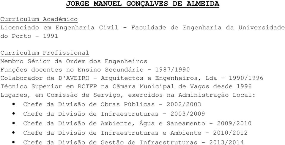 RCTFP na Câmara Municipal de Vagos desde 1996 Chefe da Divisão de Obras Públicas 2002/2003 Chefe da Divisão de Infraestruturas 2003/2009 Chefe da