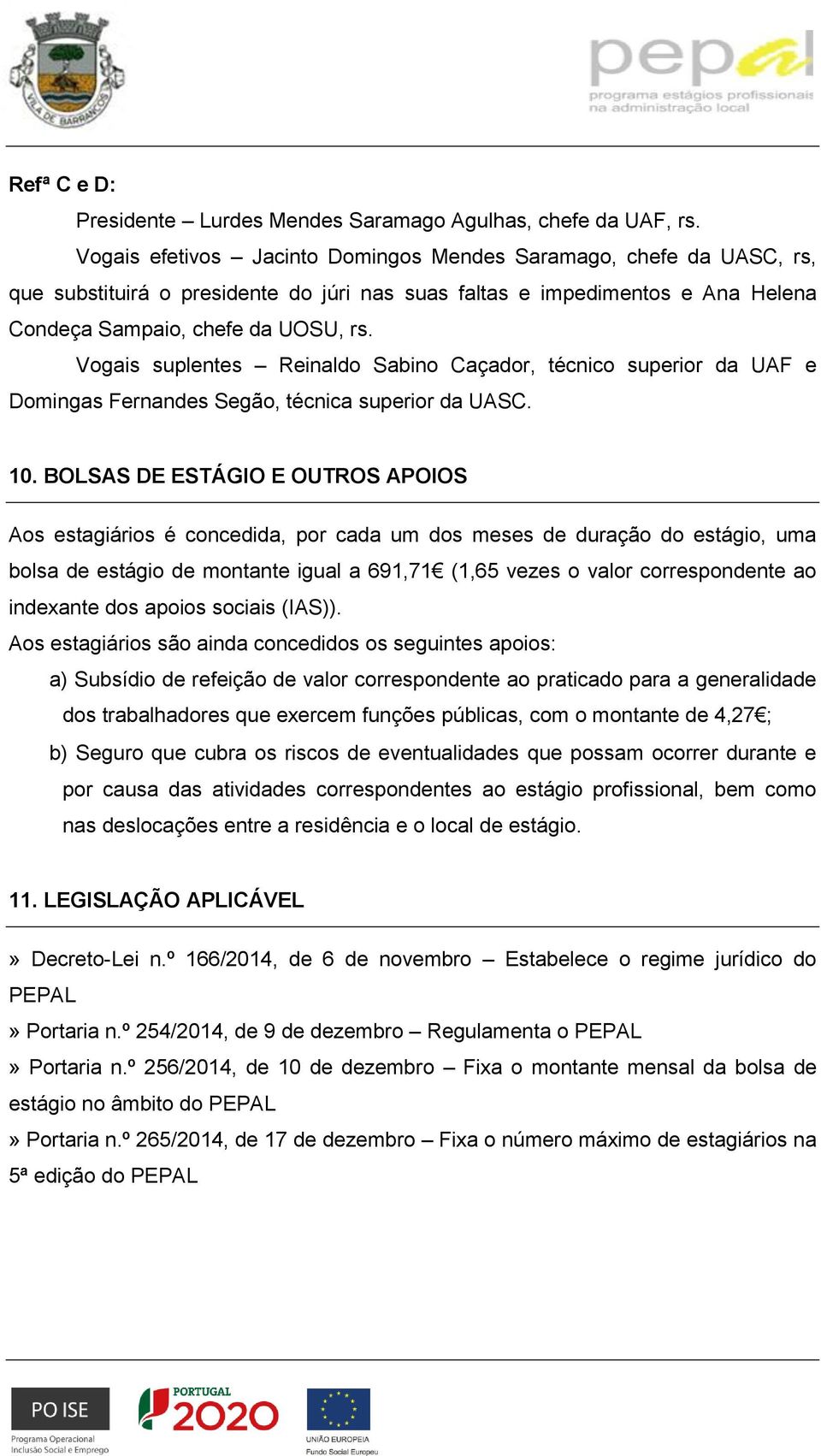 Vogais suplentes Reinaldo Sabino Caçador, técnico superior da UAF e Domingas Fernandes Segão, técnica superior da UASC. 10.