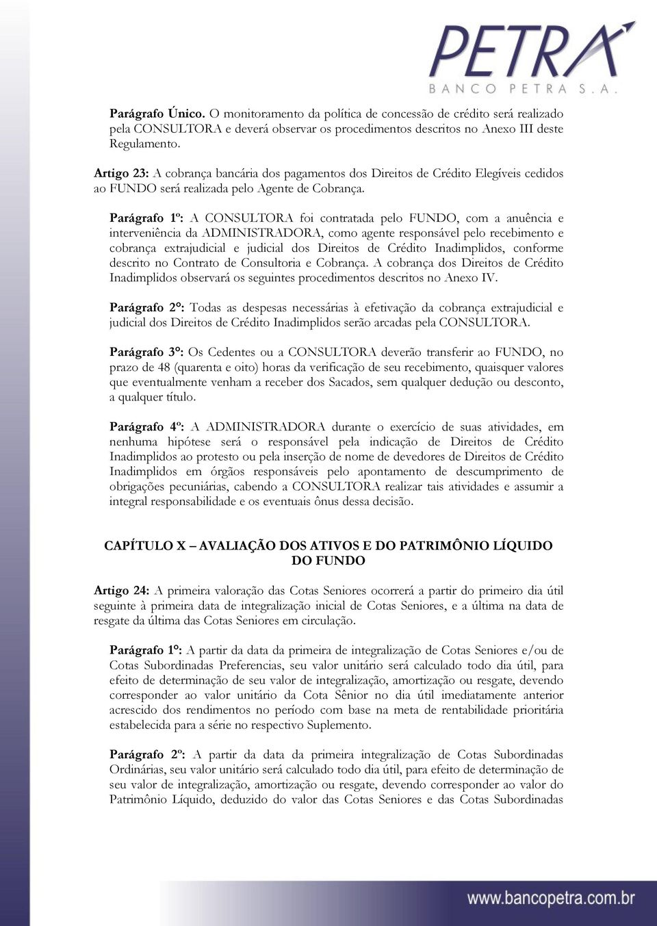 Parágrafo 1º: A CONSULTORA foi contratada pelo FUNDO, com a anuência e interveniência da ADMINISTRADORA, como agente responsável pelo recebimento e cobrança extrajudicial e judicial dos Direitos de