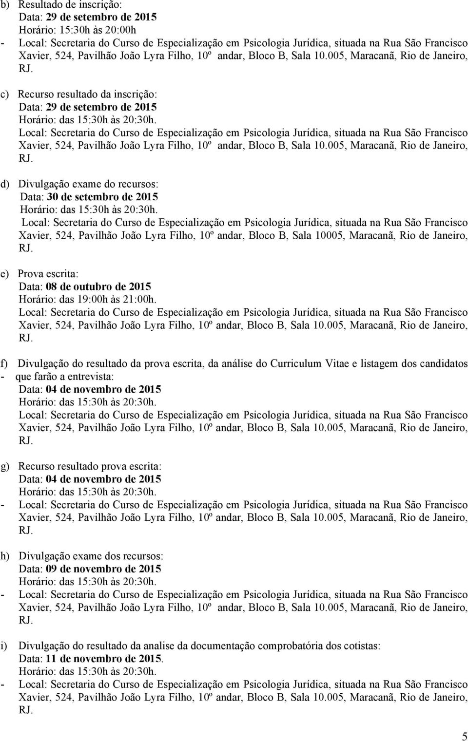 c) Recurso resultado da inscrição: Data: 29 de setembro de 2015 Local: Secretaria do Curso de Especialização em Psicologia Jurídica, situada na Rua São Francisco Xavier, 524,  d) Divulgação exame do