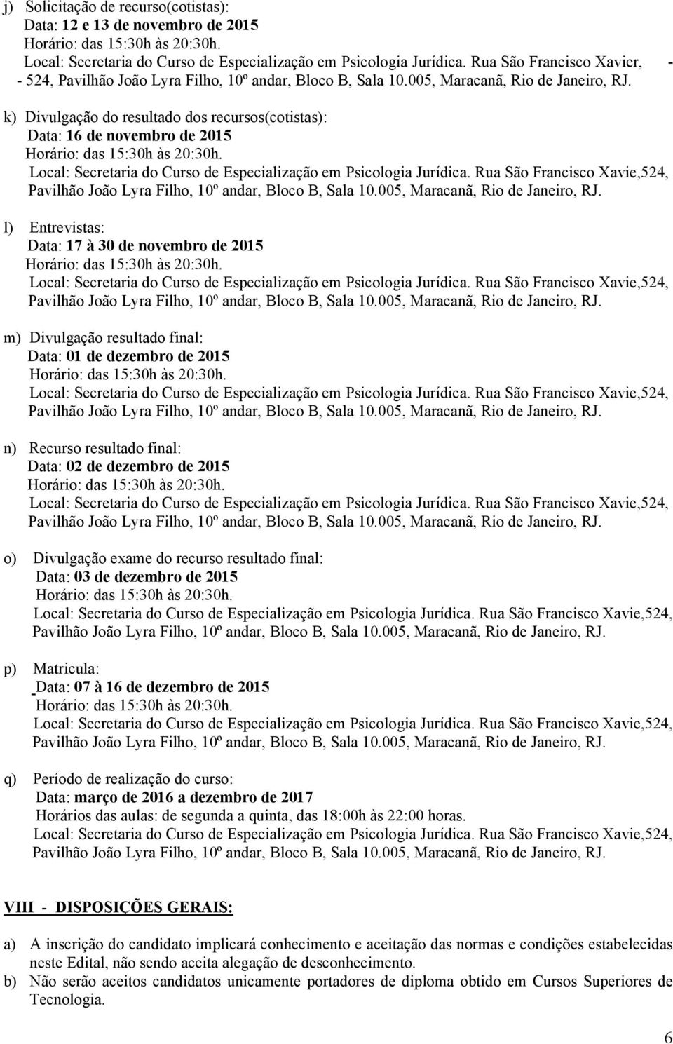 k) Divulgação do resultado dos recursos(cotistas): Data: 16 de novembro de 2015 Local: Secretaria do Curso de Especialização em Psicologia Jurídica.