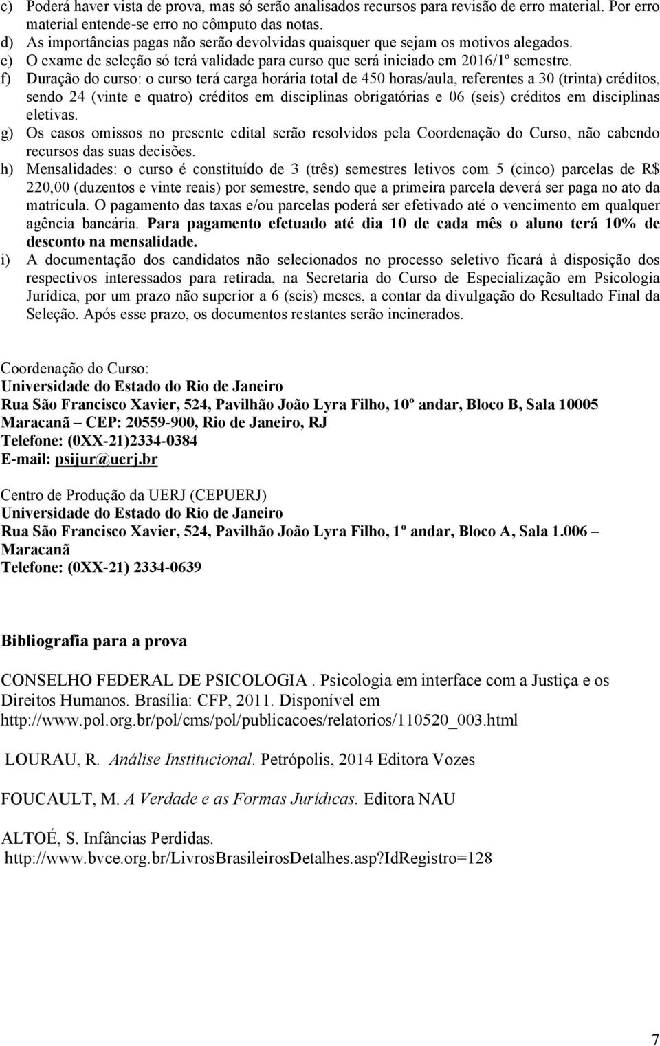 f) Duração do curso: o curso terá carga horária total de 450 horasaula, referentes a 30 (trinta) créditos, sendo 24 (vinte e quatro) créditos em disciplinas obrigatórias e 06 (seis) créditos em