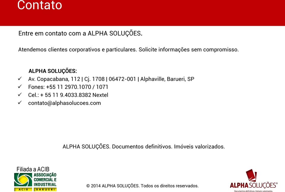 1708 06472-001 Alphaville, Barueri, SP Fones: +55 11 2970.1070 / 1071 Cel.: + 55 11 9.4033.