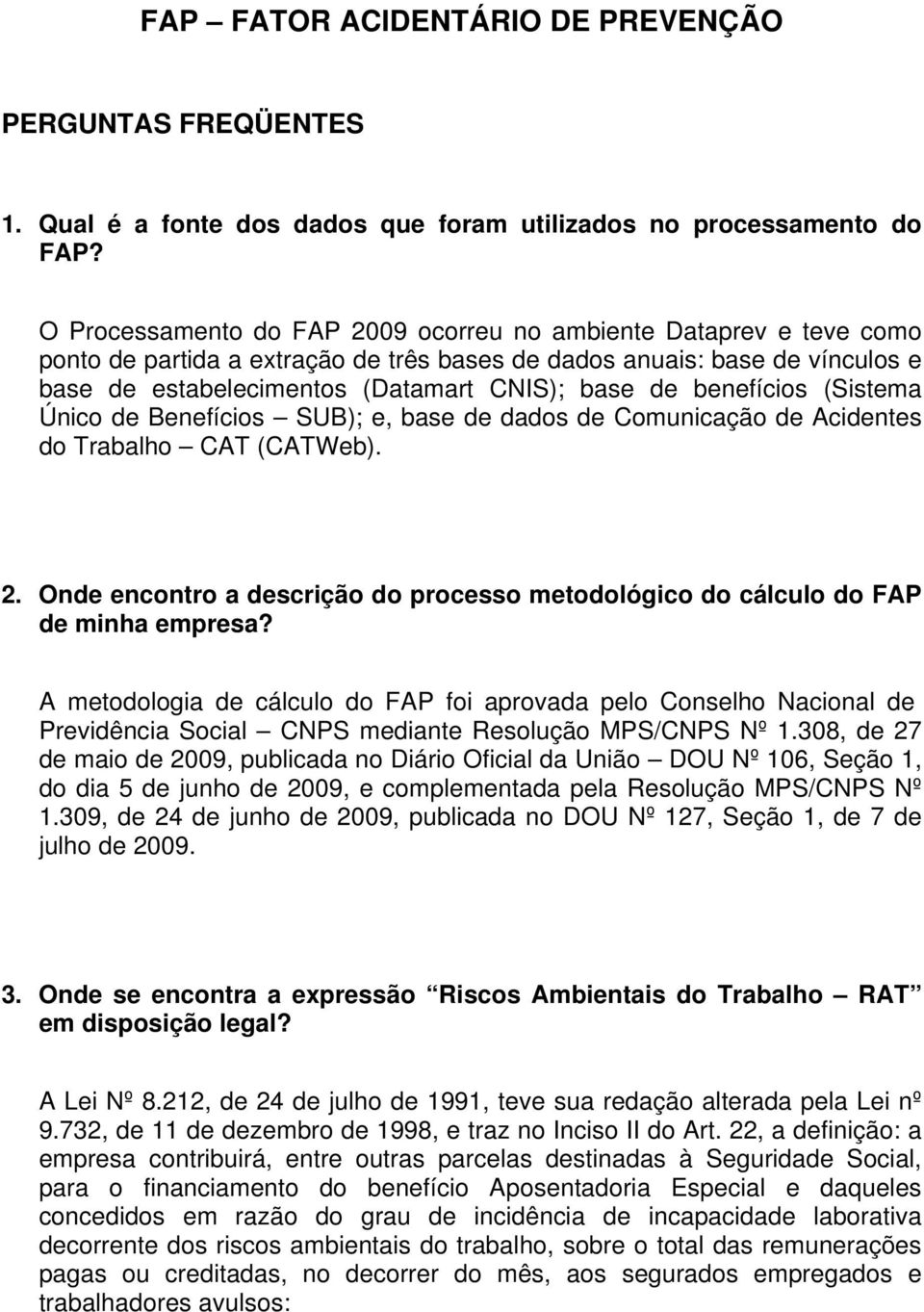 benefícios (Sistema Único de Benefícios SUB); e, base de dados de Comunicação de Acidentes do Trabalho CAT (CATWeb). 2.