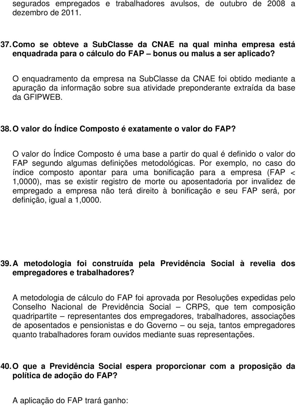 O enquadramento da empresa na SubClasse da CNAE foi obtido mediante a apuração da informação sobre sua atividade preponderante extraída da base da GFIPWEB. 38.