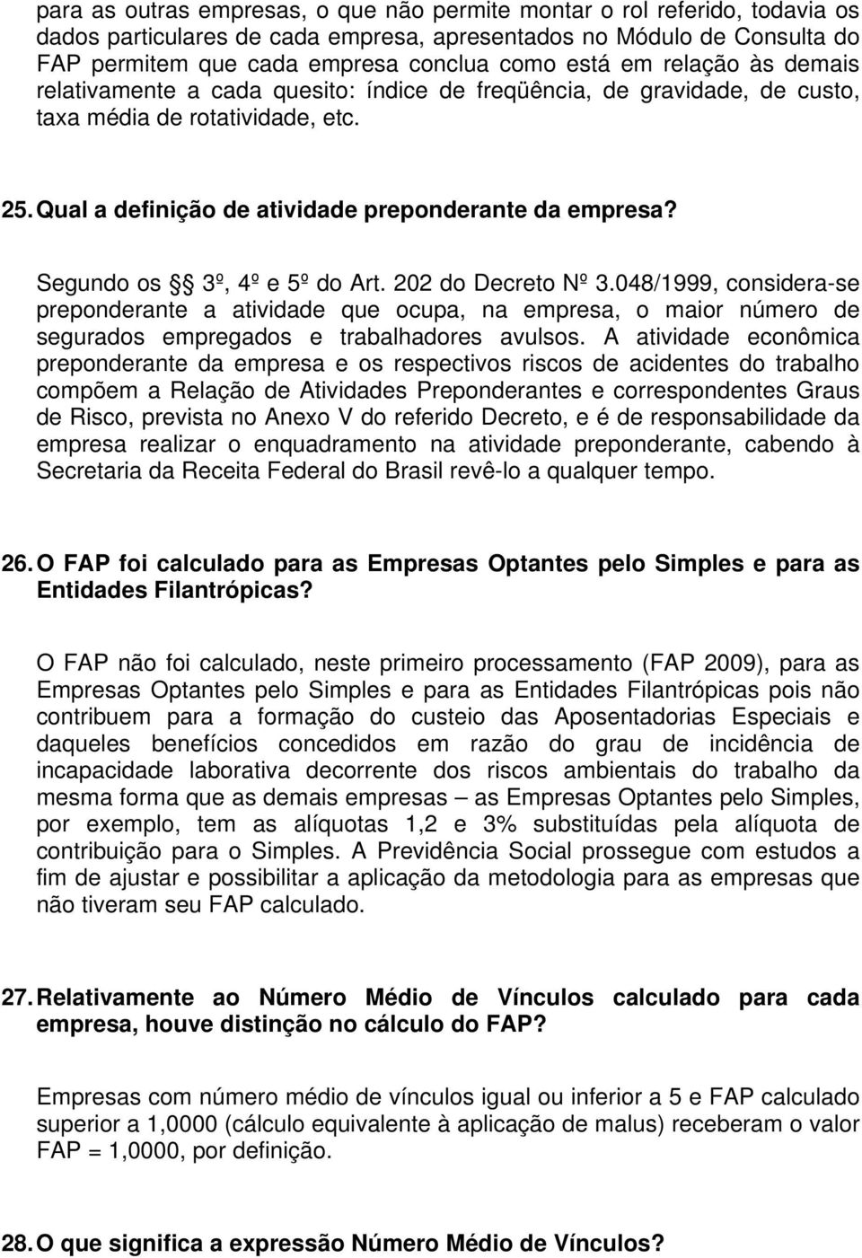 Segundo os 3º, 4º e 5º do Art. 202 do Decreto Nº 3.048/1999, considera-se preponderante a atividade que ocupa, na empresa, o maior número de segurados empregados e trabalhadores avulsos.