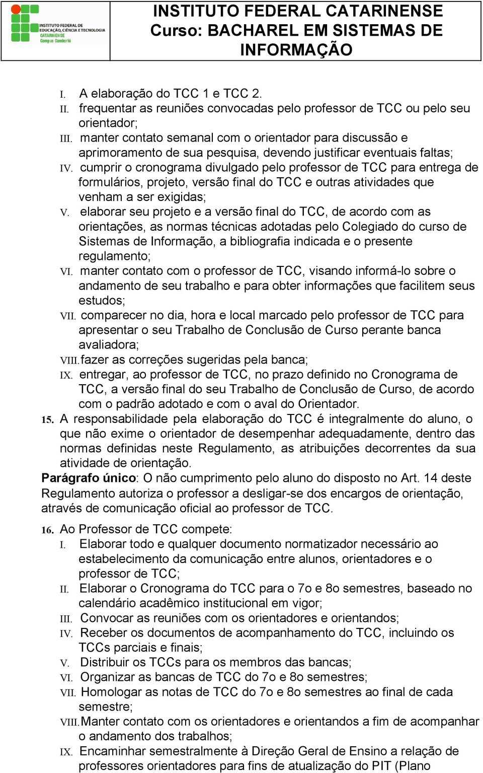 cumprir o cronograma divulgado pelo professor de TCC para entrega de formulários, projeto, versão final do TCC e outras atividades que venham a ser exigidas; V.