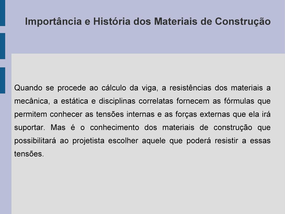 permitem conhecer as tensões internas e as forças externas que ela irá suportar.