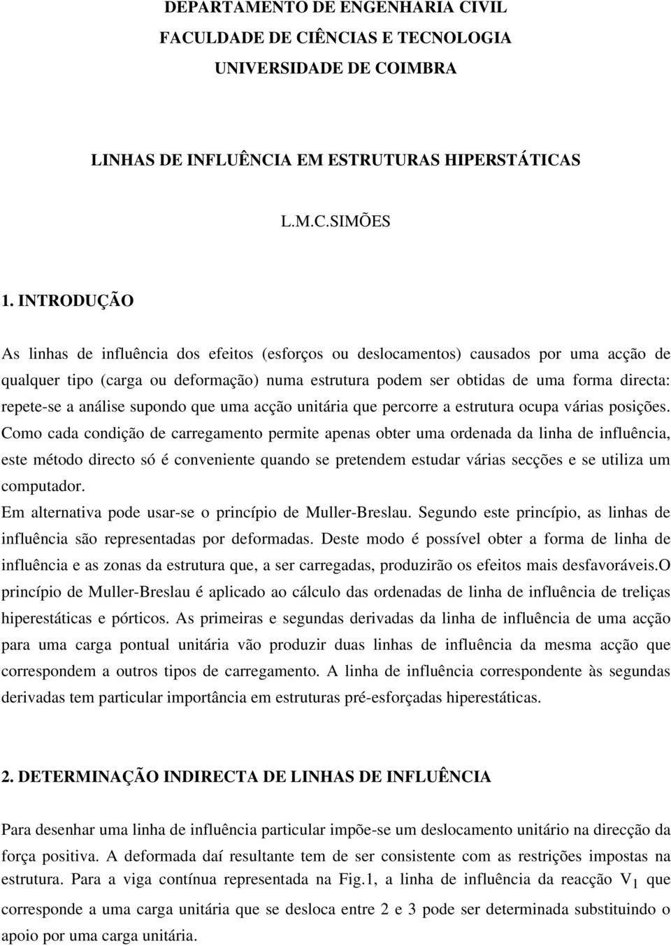 repete-se a análise supondo que uma acção unitária que percorre a estrutura ocupa várias posições.