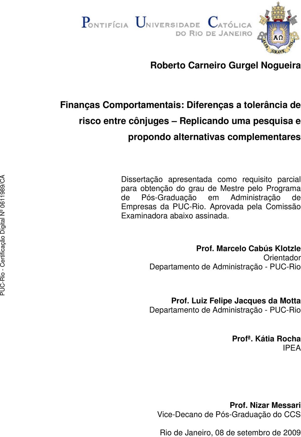 PUC-Rio. Aprovada pela Comissão Examinadora abaixo assinada. Prof. Marcelo Cabús Klotzle Orientador Departamento de Administração - PUC-Rio Prof.