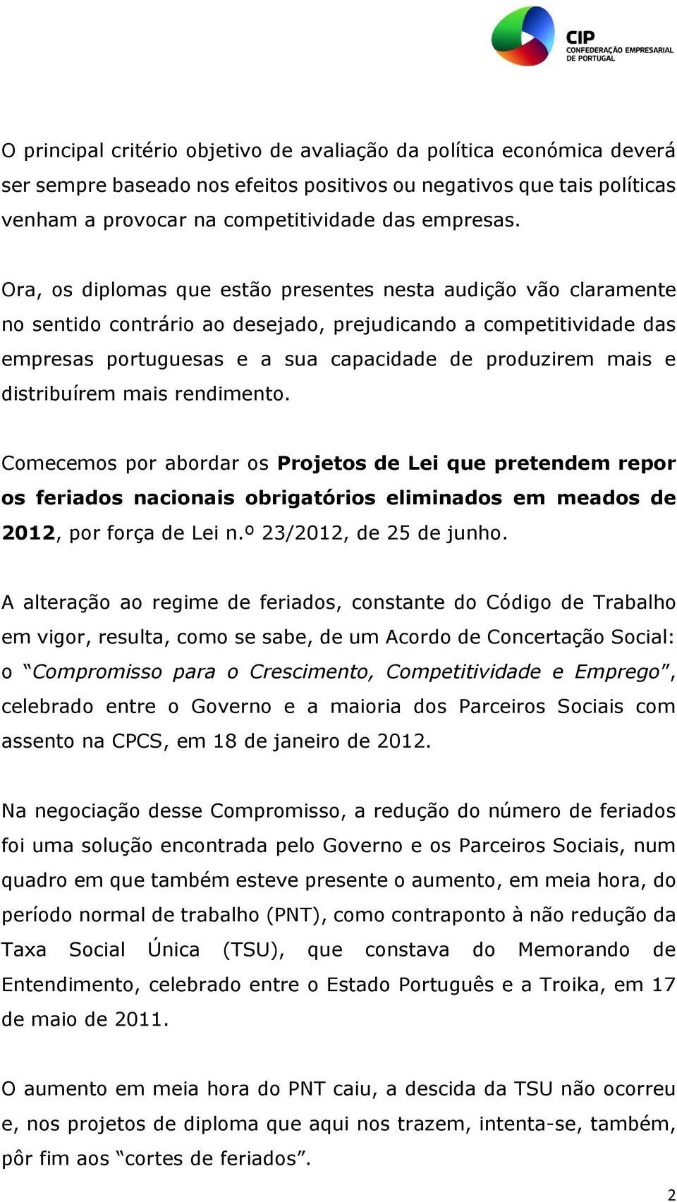 distribuírem mais rendimento. Comecemos por abordar os Projetos de Lei que pretendem repor os feriados nacionais obrigatórios eliminados em meados de 2012, por força de Lei n.