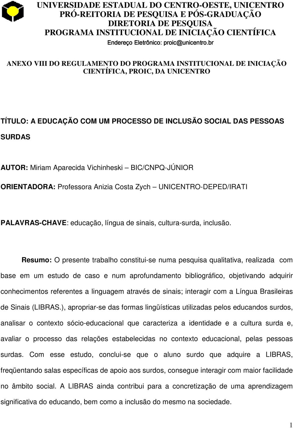 Vichinheski BIC/CNPQ-JÚNIOR ORIENTADORA: Professora Anizia Costa Zych UNICENTRO-DEPED/IRATI PALAVRAS-CHAVE: educação, língua de sinais, cultura-surda, inclusão.