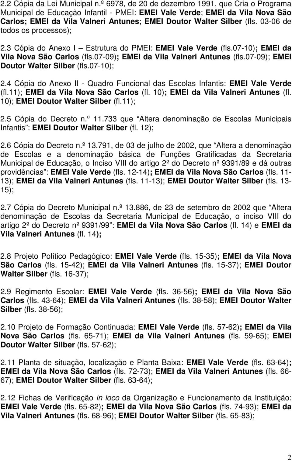 03-06 de todos os processos); 2.3 Cópia do Anexo I Estrutura do PMEI: EMEI Vale Verde (fls.07-10); EMEI da Vila Nova São Carlos (fls.07-09); EMEI da Vila Valneri Antunes (fls.