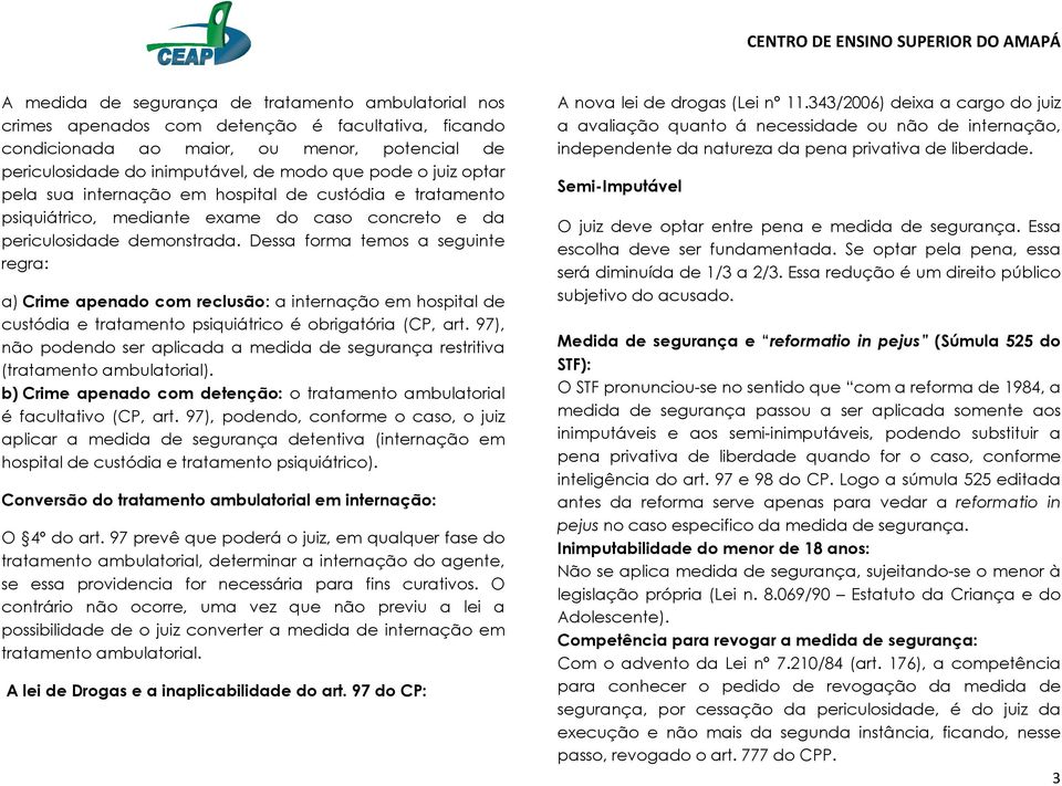 Dessa forma temos a seguinte regra: a) Crime apenado com reclusão: a internação em hospital de custódia e tratamento psiquiátrico é obrigatória (CP, art.