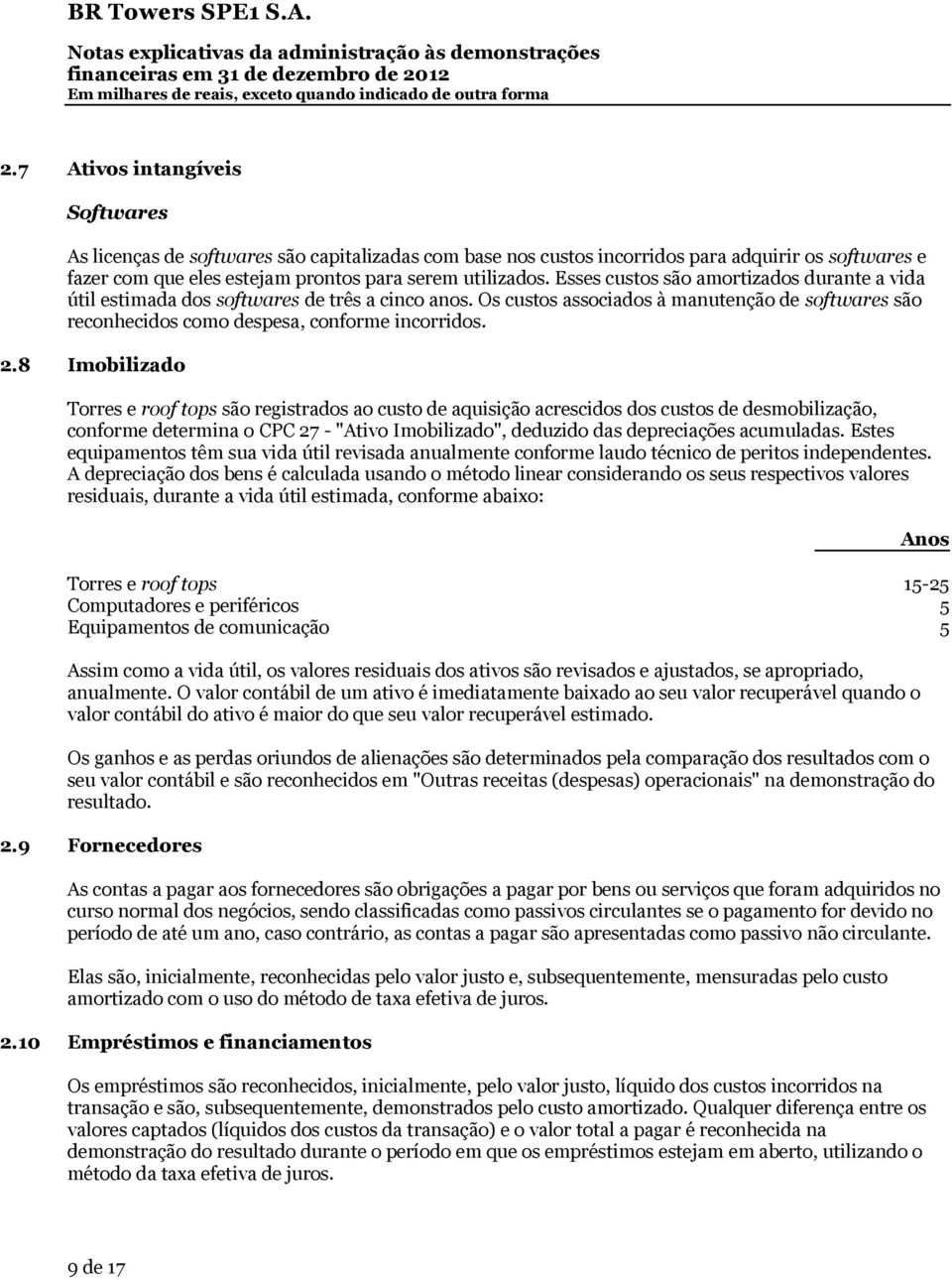 8 Imobilizado Torres e roof tops são registrados ao custo de aquisição acrescidos dos custos de desmobilização, conforme determina o CPC 27 - "Ativo Imobilizado", deduzido das depreciações acumuladas.