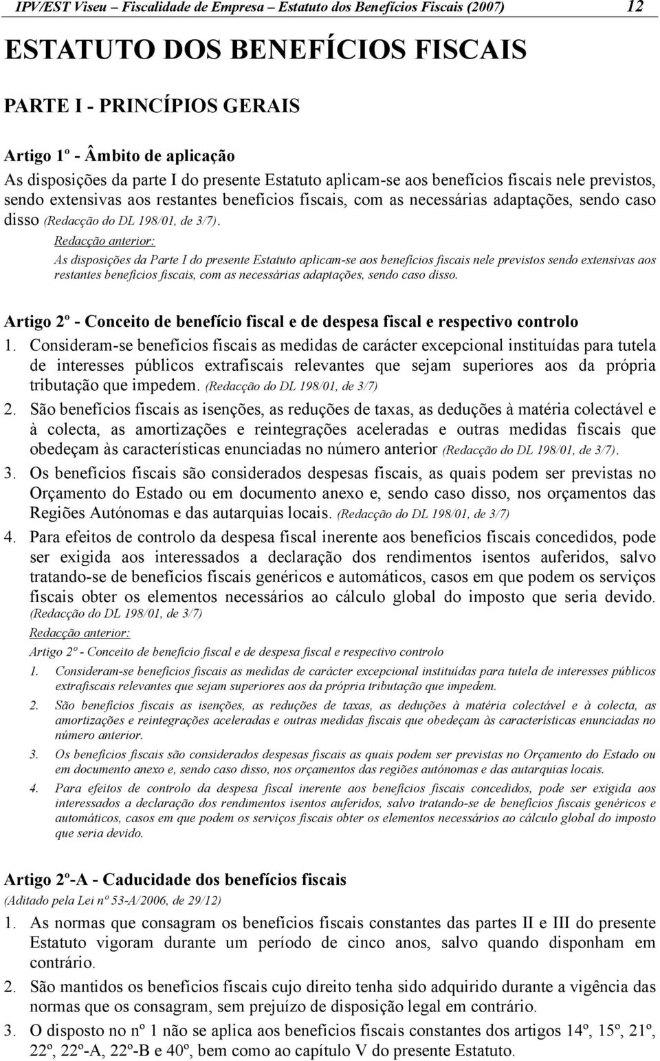 As disposições da Parte I do presente Estatuto aplicam-se aos benefícios fiscais nele previstos sendo extensivas aos restantes benefícios fiscais, com as necessárias adaptações, sendo caso disso.