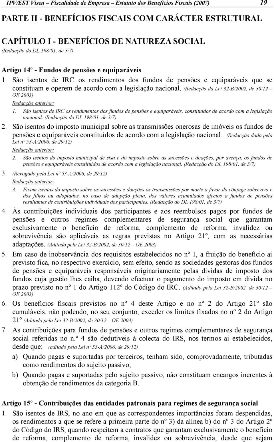 (Redacção da Lei 32-B/2002, de 30/12 OE 2003) 1. São isentos de IRC os rendimentos dos fundos de pensões e equiparáveis, constituídos de acordo com a legislação nacional.