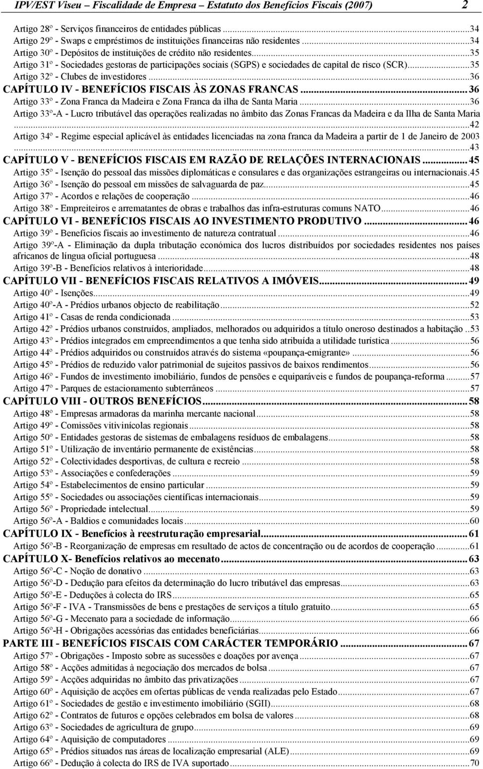 ..35 Artigo 31º - Sociedades gestoras de participações sociais (SGPS) e sociedades de capital de risco (SCR)...35 Artigo 32º - Clubes de investidores.