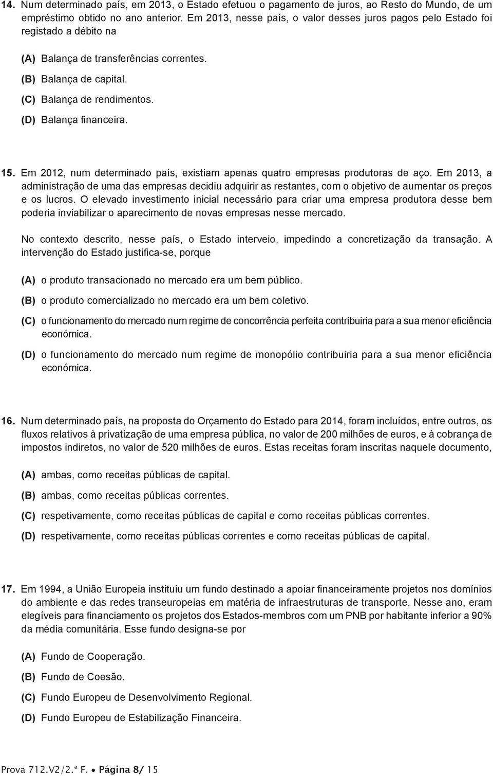 (D) Balança financeira. 15. Em 2012, num determinado país, existiam apenas quatro empresas produtoras de aço.