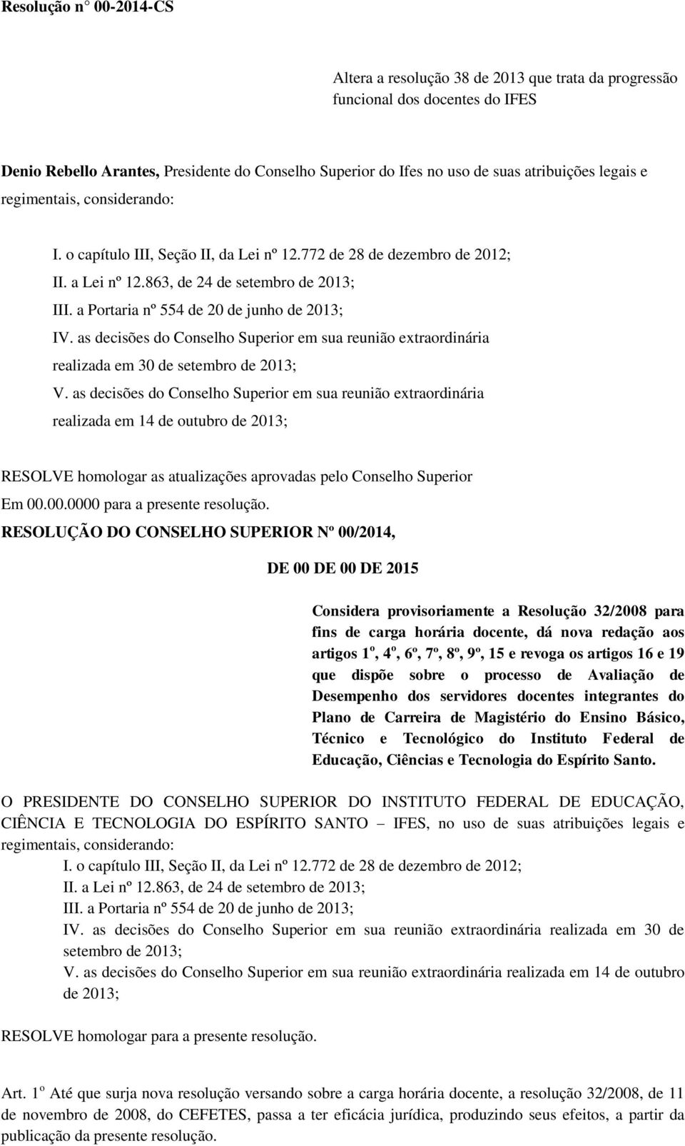 a Portaria nº 554 de 20 de junho de 2013; IV. as decisões do Conselho Superior em sua reunião extraordinária realizada em 30 de setembro de 2013; V.