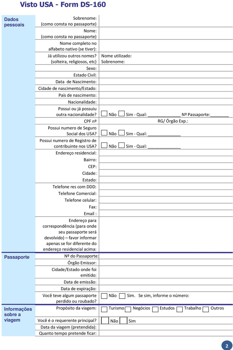 (solteira, religiosos, etc) Nome utilizado: Sobrenome: Sexo: Estado Civil: Data de Nascimento: Cidade de nascimento/estado: País de nascimento: Nacionalidade: Possui ou já possuiu outra nacionalidade?