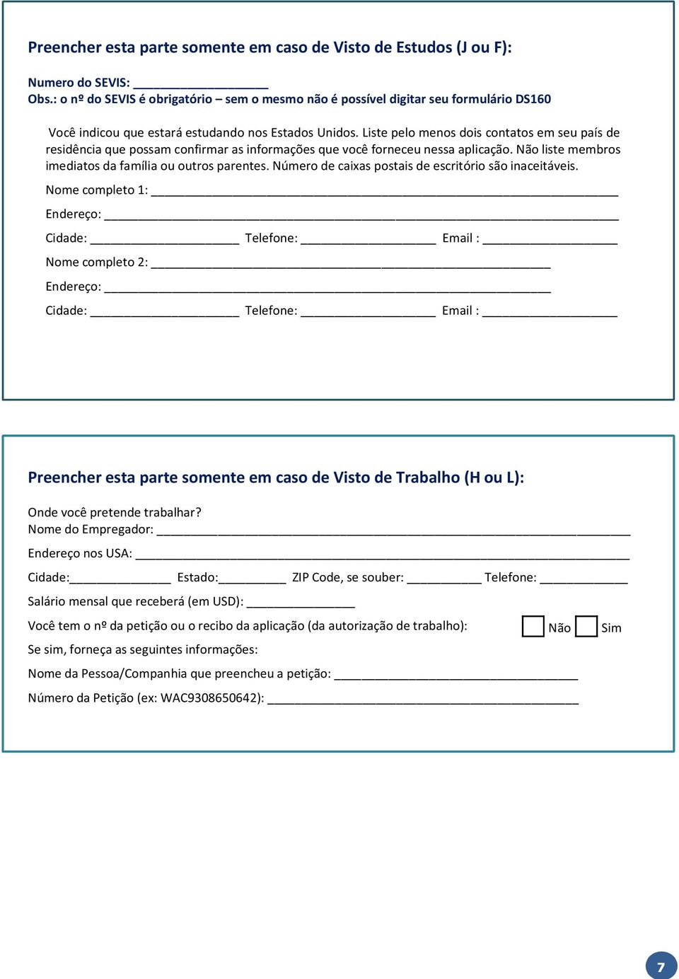 Liste pelo menos dois contatos em seu país de residência que possam confirmar as informações que você forneceu nessa aplicação. liste membros imediatos da família ou outros parentes.