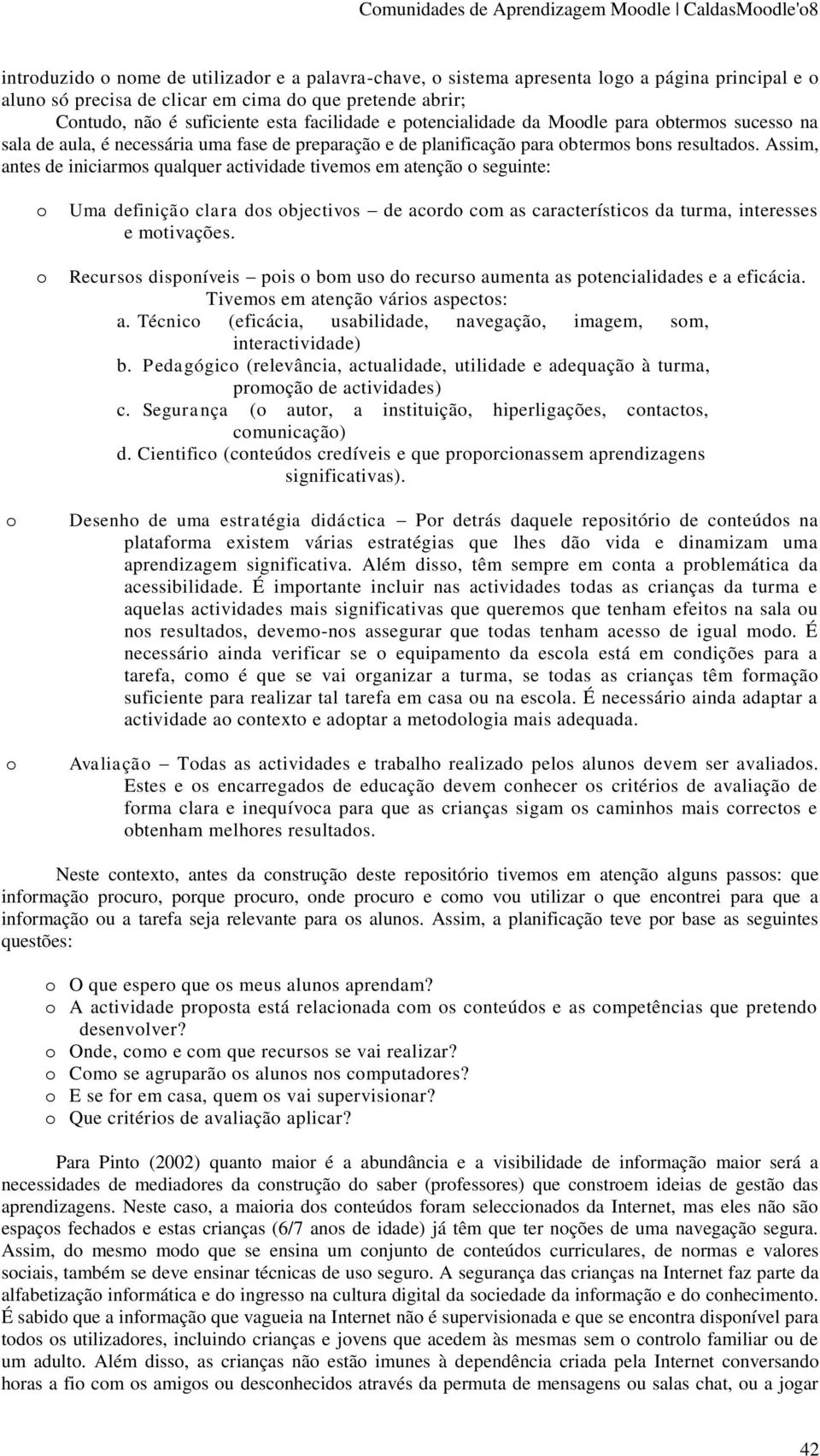 Assim, antes de iniciarms qualquer actividade tivems em atençã seguinte: Uma definiçã clara ds bjectivs de acrd cm as característics da turma, interesses e mtivações.