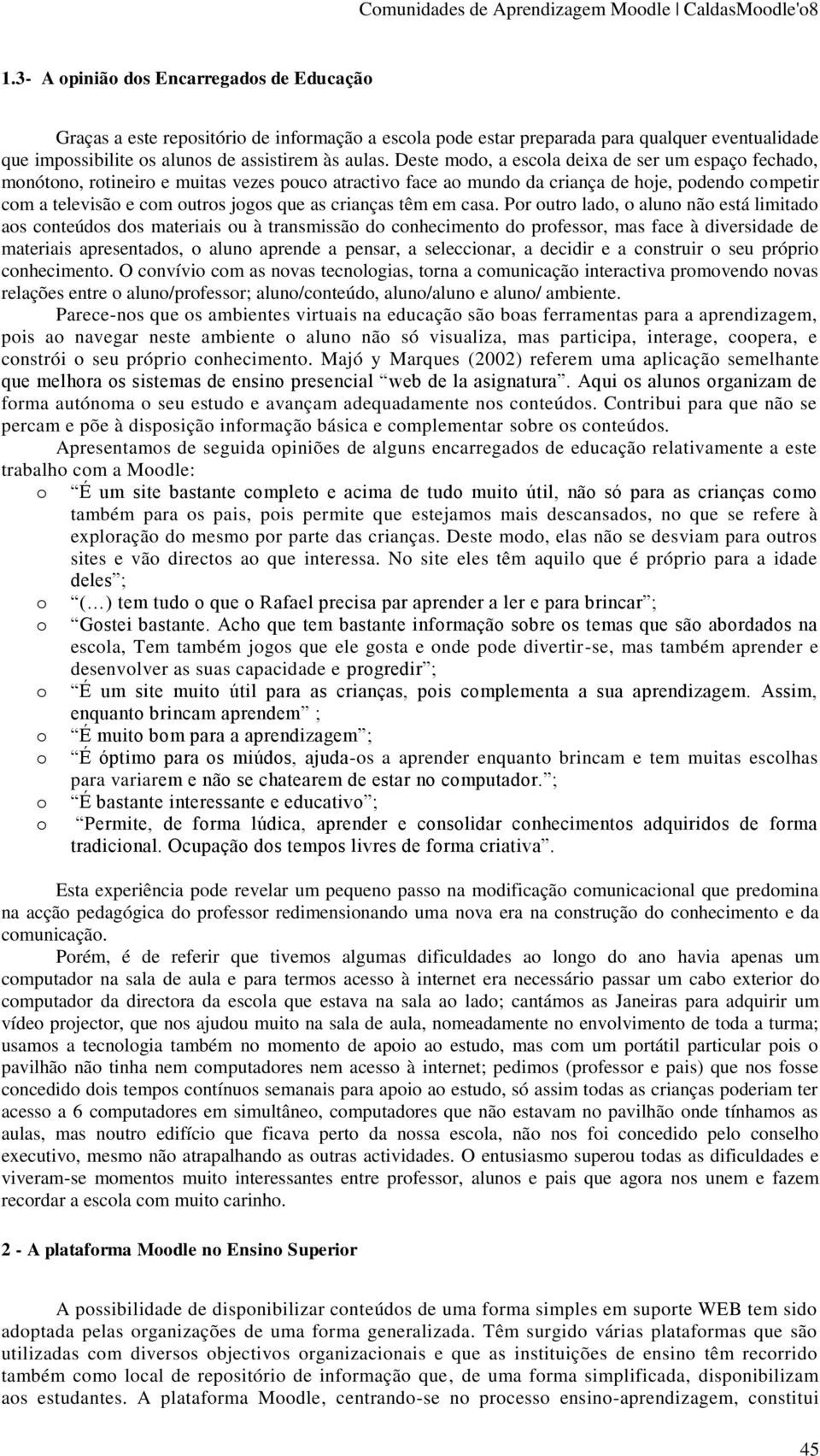 Pr utr lad, alun nã está limitad as cnteúds ds materiais u à transmissã d cnheciment d prfessr, mas face à diversidade de materiais apresentads, alun aprende a pensar, a seleccinar, a decidir e a