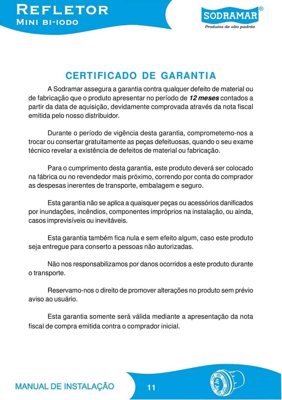 Durante o período de vigência desta garantia, comprometemo-nos a trocar ou consertar gratuitamente as peças defeituosas, quando o seu exame técnico revelar a existência de defeitos de material ou