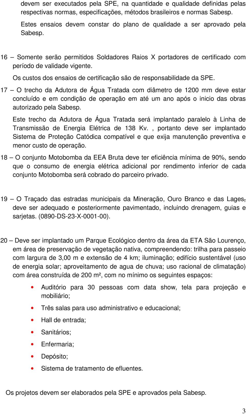 Os custos dos ensaios de certificação são de responsabilidade da SPE.