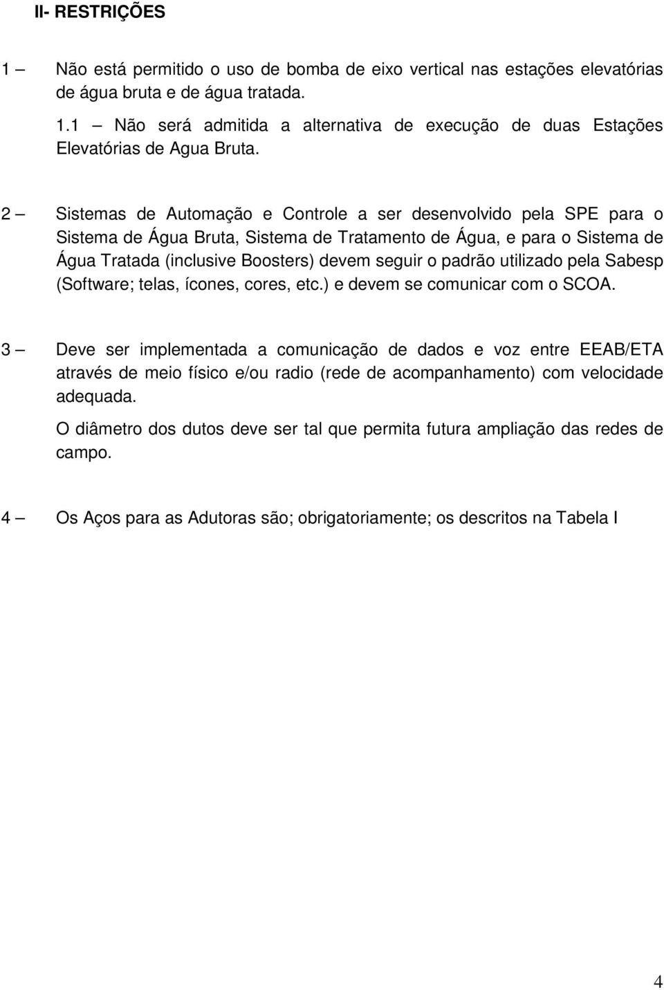 utilizado pela Sabesp (Software; telas, ícones, cores, etc.) e devem se comunicar com o SCOA.