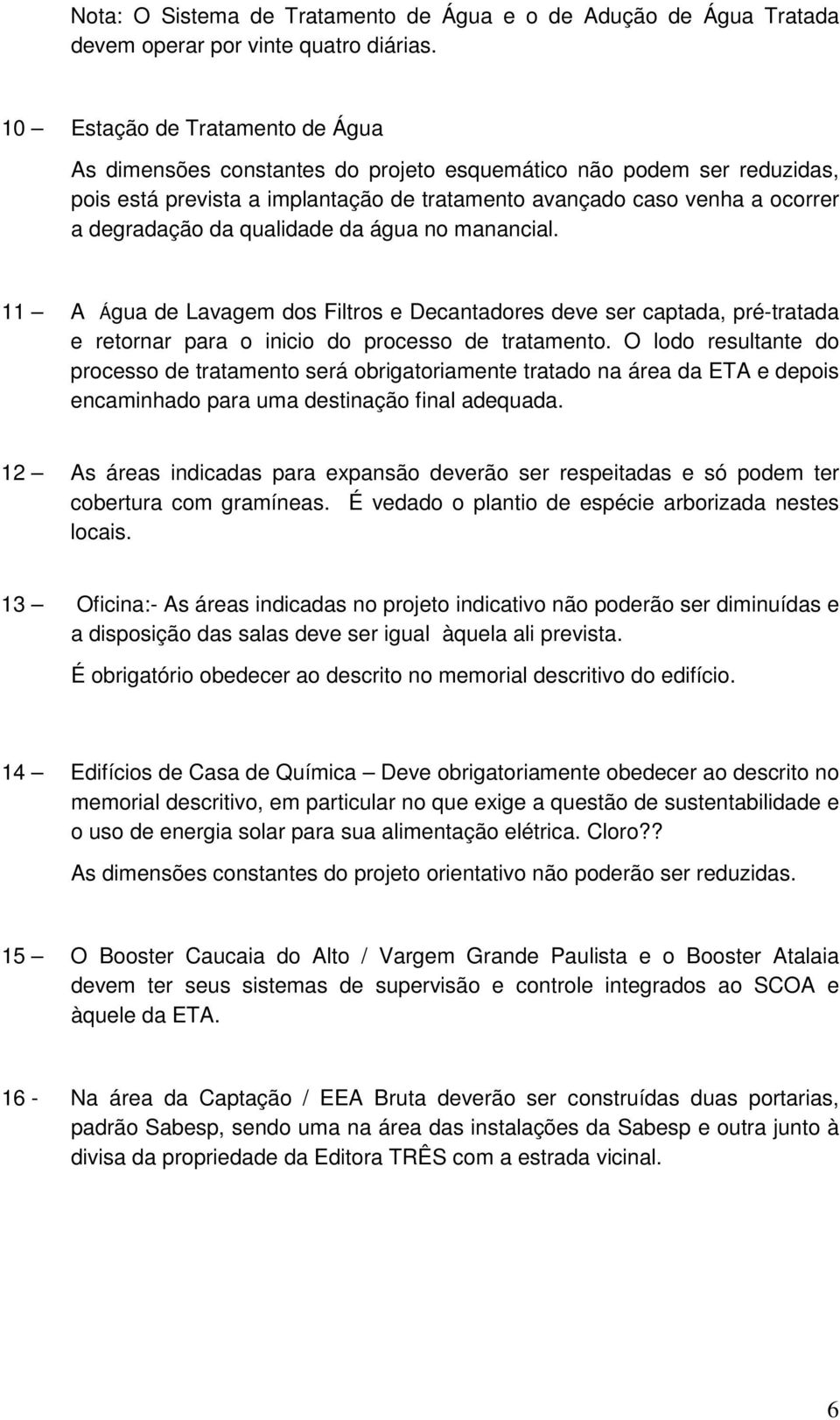 qualidade da água no manancial. 11 A Água de Lavagem dos Filtros e Decantadores deve ser captada, pré-tratada e retornar para o inicio do processo de tratamento.