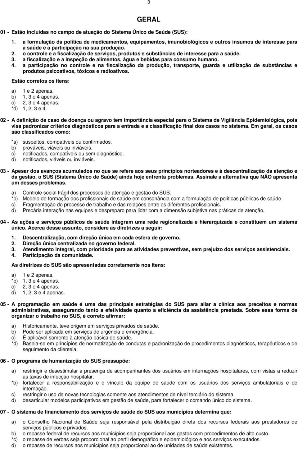 o controle e a fiscalização de serviços, produtos e substâncias de interesse para a saúde. 3. a fiscalização e a inspeção de alimentos, água e bebidas para consumo humano. 4.